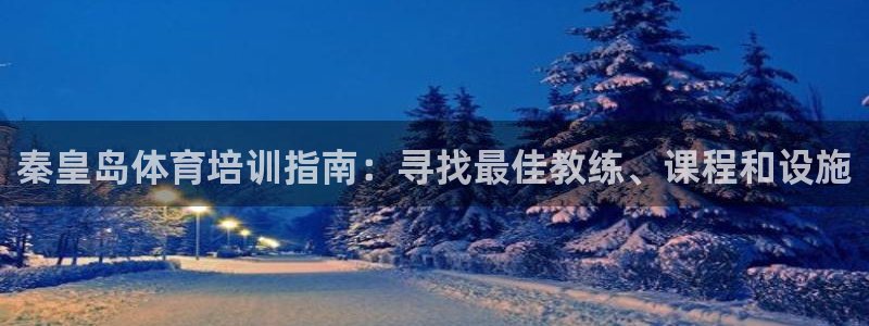 焦点娱乐官网下载苹果：秦皇岛体育培训指南：寻找最佳教练、课程