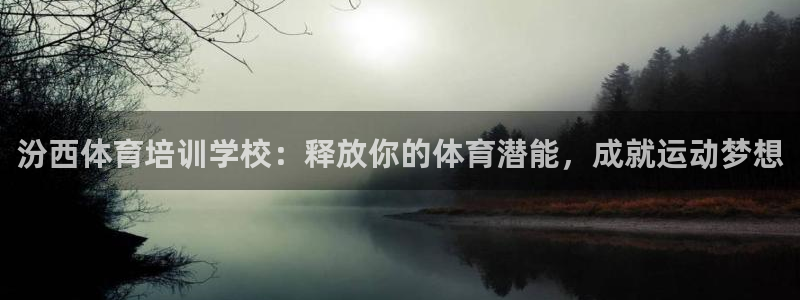 焦点娱乐是拉菲公司的吗知乎：汾西体育培训学校：释放你